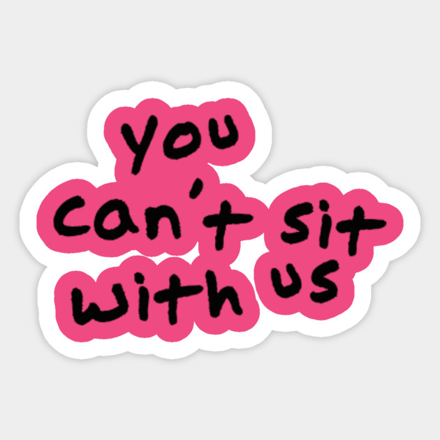 Mean Girls Quote You Cant Sit With Us You Cant Sit With Us Sticker Teepublic 9579